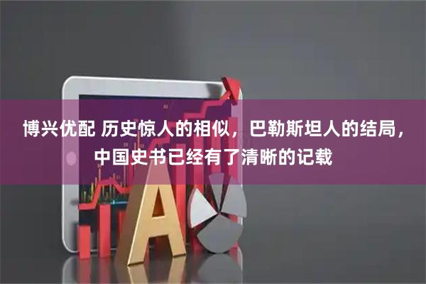 博兴优配 历史惊人的相似，巴勒斯坦人的结局，中国史书已经有了清晰的记载